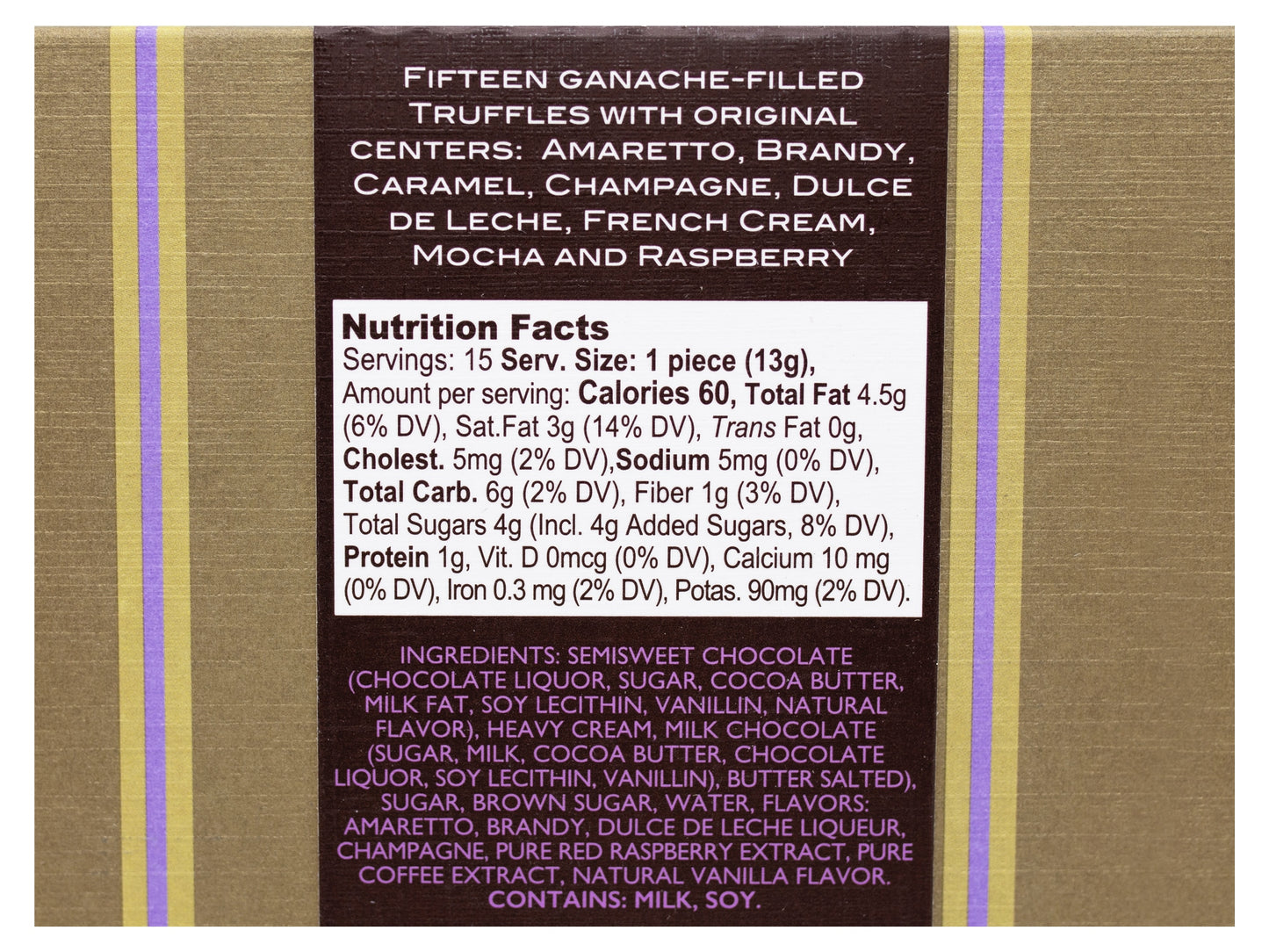 Fifteen ganache-filled Truffles with original centers: Amaretto, Brandy, Caramel, Champagne, Dulce de Leche, French Cream, Mocha and Raspberry.